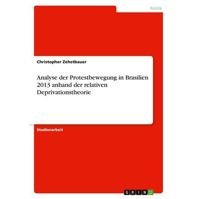 Analyse der Protestbewegung in Brasilien 2013 anhand der relativen Deprivationstheorie, Taschenbuch von Christopher Zehetbauer, GRIN,