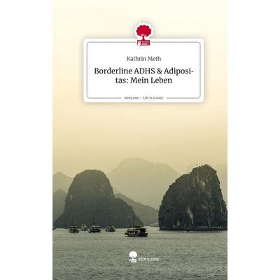 Borderline ADHS & Adipositas: Mein Leben. Life is a Story - story.one, Gebundene Ausgabe von Kathrin Meth, Storylution, 978-3-7118-0631-4