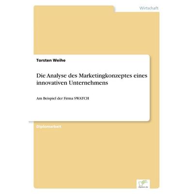 Die Analyse des Marketingkonzeptes eines innovativen Unternehmens, Taschenbuch von Torsten Weihe, GRIN, 978-3-8386-0399-5