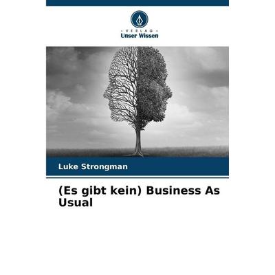 (Es gibt kein) Business As Usual, Taschenbuch von Luke Strongman, Verlag Unser Wissen, 978-620-0-72481-6