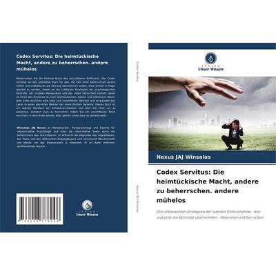 Codex Servitus: Die heimtückische Macht, andere zu beherrschen. andere mühelos, Taschenbuch von Nexus Jaj Winsalas, Verlag Unser Wissen,