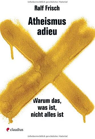 Ralf Frisch - Atheismus adieu: Warum das, was ist, nicht alles ist - Preis vom 10.10.2026 11:48:34 h