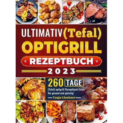 Ultimativ (Tefal) optigrill Rezeptbuch 2023, Taschenbuch von Tanja Glockner, Bookmundo, 978-94-037-2296-2