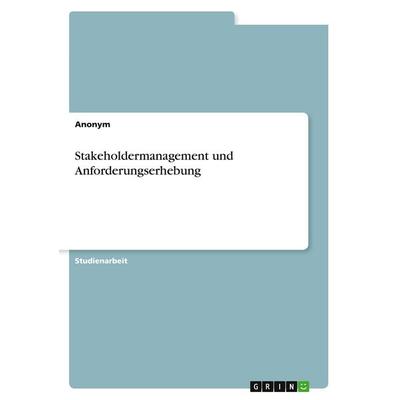 Stakeholdermanagement und Anforderungserhebung, Taschenbuch von Anonymous, GRIN, 978-3-389-02954-1
