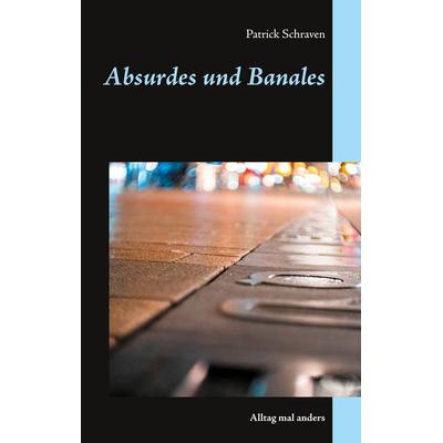 Absurdes und Banales, Taschenbuch von Patrick Schraven, BoD – Books on Demand, 978-3-7528-9766-1