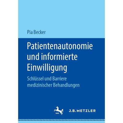 Patientenautonomie und informierte Einwilligung, Taschenbuch von Pia Becker, J.B. Metzler, Part of Springer Nature - Springer-Verlag GmbH,