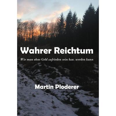Wahrer Reichtum, Gebundene Ausgabe von Martin Ploderer, BoD – Books on Demand, 978-3-7534-2381-4
