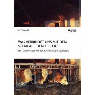 Was verbindet uns mit dem Steak auf dem Teller? Der Fleischkonsum aus dem Blickwinkel der Soziologie, Taschenbuch von Jeff Mannes, ScienceFactory,