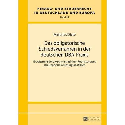Das obligatorische Schiedsverfahren in der deutschen DBA-Praxis, Gebundene Ausgabe von Matthias Diete, Peter Lang GmbH, Internationaler Verlag der