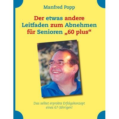 Der etwas andere Leitfaden zum Abnehmen für Senioren '60 plus'; Taschenbuch von Manfred Popp, BoD – Books on Demand, 978-3-8370-6133-8
