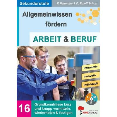 Allgemeinwissen fördern ARBEIT und BERUF, Taschenbuch von Friedhelm Heitmann,Dorle Roleff-Scholz, KOHL VERLAG Der Verlag mit dem Baum,