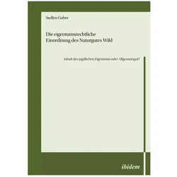 Die eigentumsrechtliche Einordnung des Naturgutes Wild - Inhalt des jagdlichen Eigentums oder A, Fachbücher von Steffen Guber