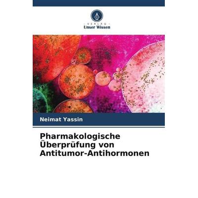 Pharmakologische Überprüfung von Antitumor-Antihormonen, Taschenbuch von Neimat Yassin, Verlag Unser Wissen, 978-620-5-47305-4