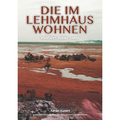 Die im Lehmhaus wohnen, Taschenbuch von Adrian Kunert, BoD – Books on Demand, 978-3-7386-0338-5