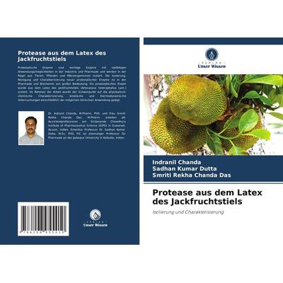 Protease aus dem Latex des Jackfruchtstiels, Taschenbuch von Indranil Chanda,Sadhan Kumar Dutta,Smriti Rekha Chanda Das, Verlag Unser Wissen,