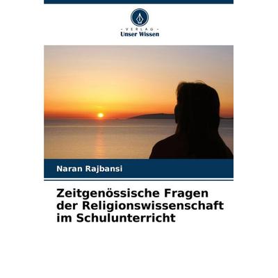 Zeitgenössische Fragen der Religionswissenschaft im Schulunterricht, Taschenbuch von Naran Rajbansi, Verlag Unser Wissen, 978-620-7-35360-6