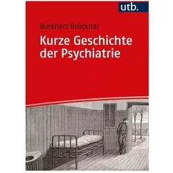 Kurze Geschichte der Psychiatrie, Fachbücher von Burkhart Brückner
