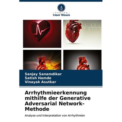 Arrhythmieerkennung mithilfe der Generative Adversarial Network-Methode, Taschenbuch von Sanjay Sanamdikar,Satish Hamde,Vinayak Asutkar, Verlag Unser
