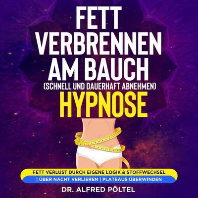 Fett verbrennen am Bauch (schnell und dauerhaft abnehmen) - Hypnose - Alfred Pöltel, Audio, 9783986468361