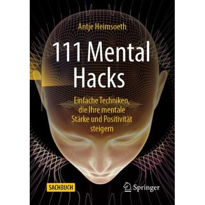 111 Mental Hacks, Gebundene Ausgabe von Antje Heimsoeth, Springer Fachmedien Wiesbaden GmbH, 978-3-658-37999-5