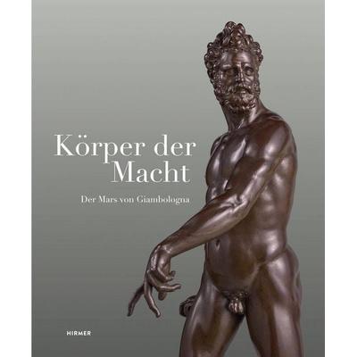 Körper der Macht – Der Mars von Giambologna, Gebundene Ausgabe von , Hirmer, 978-3-7774-4644-8