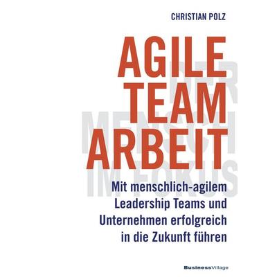 Agile Teamarbeit, Gebundene Ausgabe von Christian Polz, Businessvillage, 978-3-86980-466-8