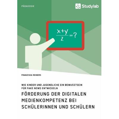 Förderung der digitalen Medienkompetenz bei Schülerinnen und Schülern. Wie Kinder und Jugendliche ein Bewusstsein für Fake News entwickeln,