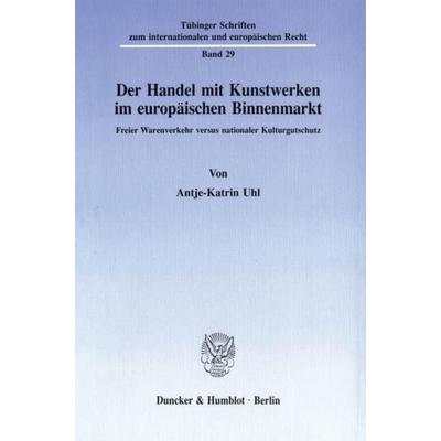 Der Handel mit Kunstwerken im europäischen Binnenmarkt., Taschenbuch von Antje-Katrin Uhl, Duncker & Humblot, 978-3-428-07921-6