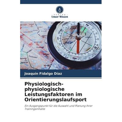 Physiologisch-physiologische Leistungsfaktoren im Orientierungslaufsport, Taschenbuch von Joaquín Fidalgo Díaz, Verlag Unser Wissen, 978-620-6-48986-3