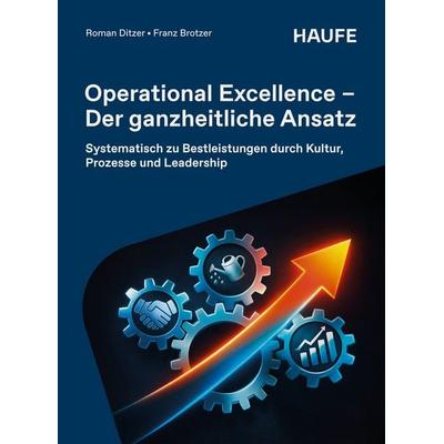 Operational Excellence - Der ganzheitliche Ansatz, Taschenbuch von Roman Ditzer,Franz Brotzer, Haufe-Lexware, 978-3-648-20040-7