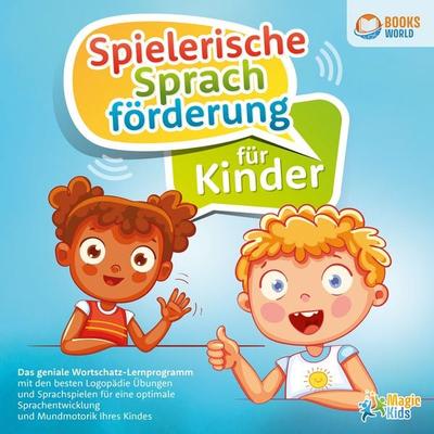 Spielerische Sprachförderung für Kinder: Das geniale Wortschatz-Lernprogramm mit den besten Logopädie Übungen und Sprachspielen für eine optimale