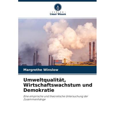 Umweltqualität, Wirtschaftswachstum und Demokratie, Taschenbuch von Margrethe Winslow, Verlag Unser Wissen, 978-620-3-23115-1