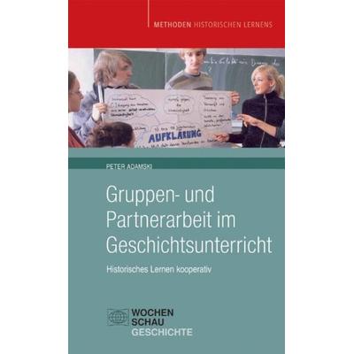Gruppen- und Partnerarbeit im Geschichtsunterricht, Taschenbuch von Peter Adamski, Wochenschau, 978-3-89974-530-6