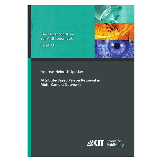 KIT Scientific Publishing Attribute-Based Person Retrieval in Multi-Camera Networks (Englisch, Andreas Heinrich Specker) (69135929)