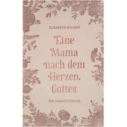 Elizabeth:Eine Mama nach dem Herzen Got, Fachbücher von Elizabeth George