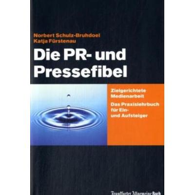 Die PR- und Pressefibel, Gebundene Ausgabe von Katja Fürstenau,Norbert Schulz-Bruhdoel, Frankfurter Allgem. Buch, 978-3-89981-170-4