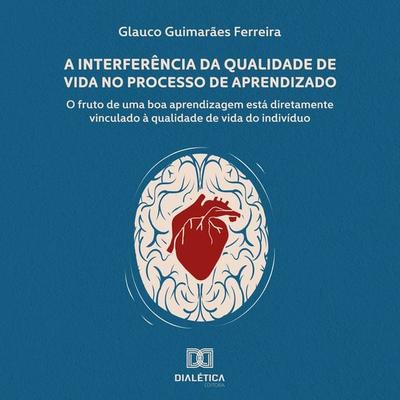 A Interferência da Qualidade de Vida no Processo de Aprendizado - Glauco Guimarães Ferreira, Audio, 9786525267432