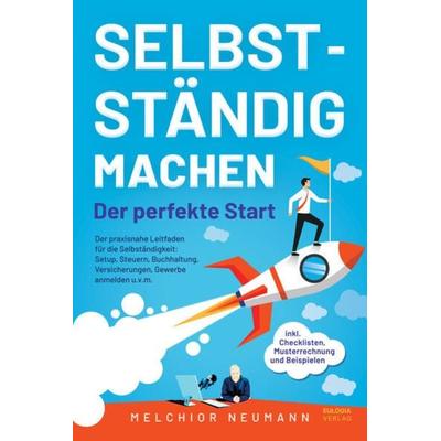 Selbstständig machen - Der perfekte Start, Taschenbuch von Melchior Neumann, Eulogia Verlags GmbH, 978-3-96967-370-6