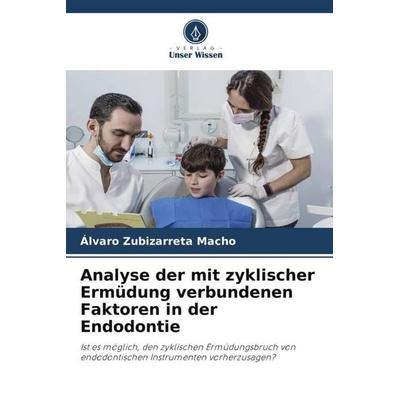 Analyse der mit zyklischer Ermüdung verbundenen Faktoren in der Endodontie, Taschenbuch von Álvaro Zubizarreta Macho, Verlag Unser Wissen,