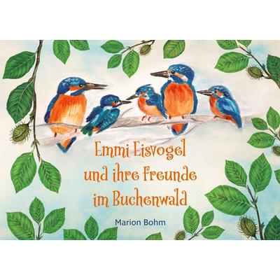 Emmi Eisvogel und ihre Freunde im Buchenwald, Taschenbuch von Marion Bohm, BoD – Books on Demand, 978-3-7534-9251-3