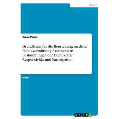 Grundlagen für die Beurteilung medialer Politikvermittlung / elementare Bestimmungen der Demokratie: Responsivität und Partizipation, Taschenbuch von