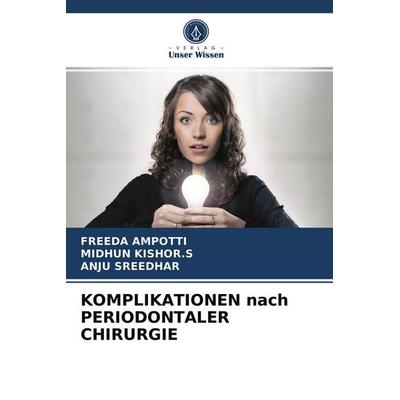 Komplikationen Nach Periodontaler Chirurgie, Taschenbuch von Freeda Ampotti,Midhun Kishor. S.,Anju Sreedhar, Verlag Unser Wissen, 978-620-4-05006-5