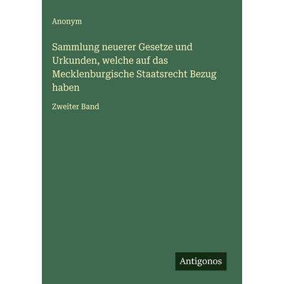 Sammlung neuerer Gesetze und Urkunden, welche auf das Mecklenburgische Staatsrecht Bezug haben, Gebundene Ausgabe von Anonym, Antigonos Verlag,