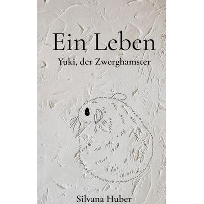 Ein Leben - Yuki, der Zwerghamster, Gebundene Ausgabe von Silvana Huber, BoD – Books on Demand, 978-3-695-19055-3