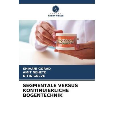 SEGMENTALE VERSUS KONTINUIERLICHE BOGENTECHNIK, Taschenbuch von Shivani Gorad,Amit Nehete,Nitin Gulve, Verlag Unser Wissen, 978-620-4-93866-0