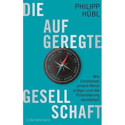 Die aufgeregte Gesellschaft, Gebundene Ausgabe von Philipp Hübl, C.Bertelsmann