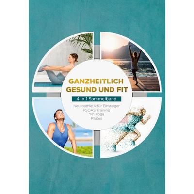 Ganzheitlich gesund und fit - 4 in 1 Sammelband, Taschenbuch von Moritz Engberts,Carlotta Meinders,Mira Steen,Sebastian Borchert, BoD – Books on