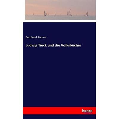 Ludwig Tieck und die Volksbücher, Taschenbuch von Bernhard Steiner, Hansebooks, 978-3-337-78376-1
