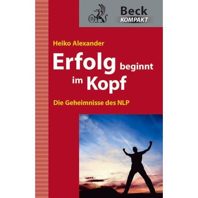 Erfolg beginnt im Kopf, Taschenbuch von Heiko Alexander, C.H. Beck, 978-3-406-60262-7