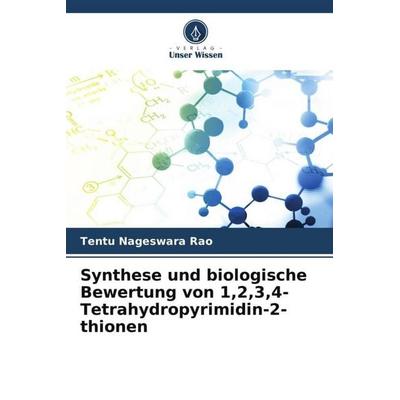 Synthese und biologische Bewertung von 1,2,3,4-Tetrahydropyrimidin-2-thionen, Taschenbuch von Tentu Nageswara Rao, Verlag Unser Wissen,